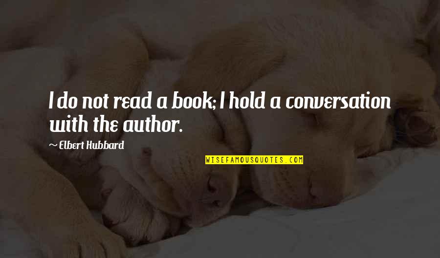 Grote's Quotes By Elbert Hubbard: I do not read a book; I hold