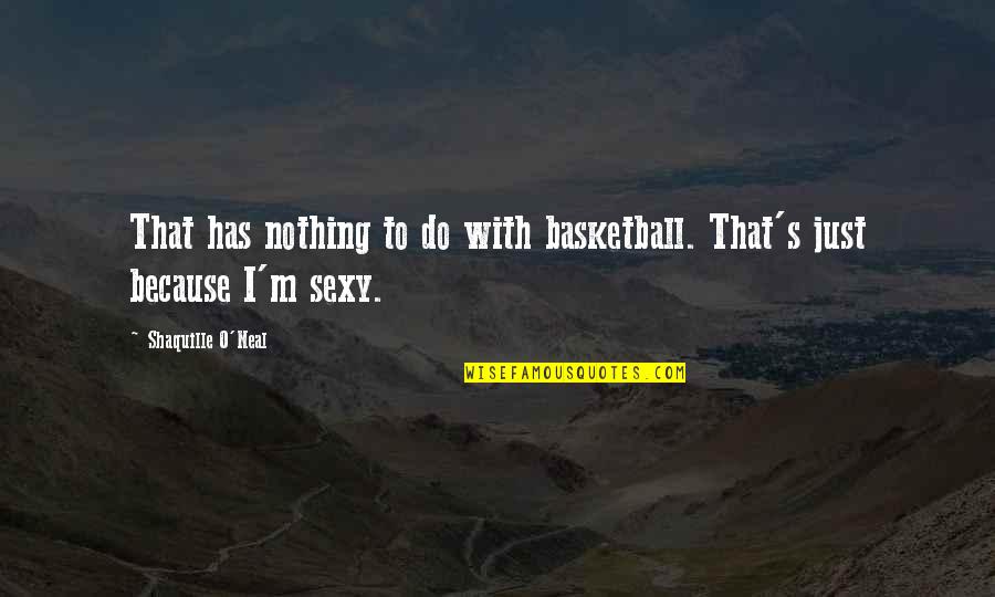 Grote's Quotes By Shaquille O'Neal: That has nothing to do with basketball. That's