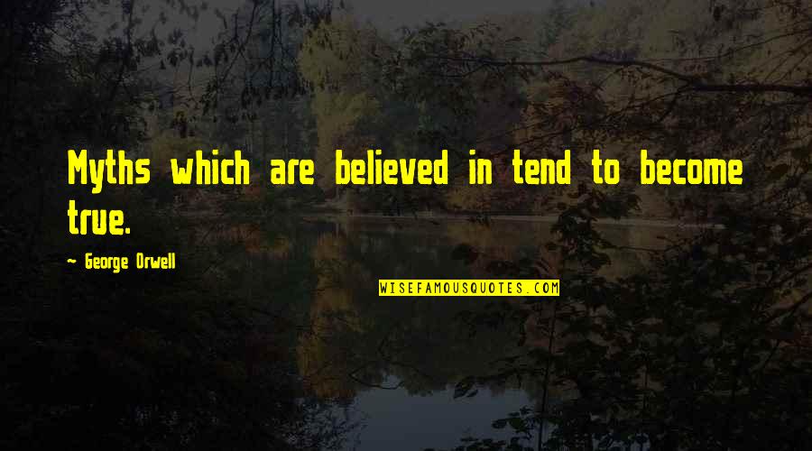 Grotesk Font Quotes By George Orwell: Myths which are believed in tend to become Grotesk Font Quotes By George Orwell: Myths which are believed in tend to become