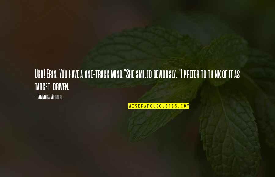 Grotesk Nedir Quotes By Tammara Webber: Ugh! Erin. You have a one-track mind."She smiled Grotesk Nedir Quotes By Tammara Webber: Ugh! Erin. You have a one-track mind."She smiled