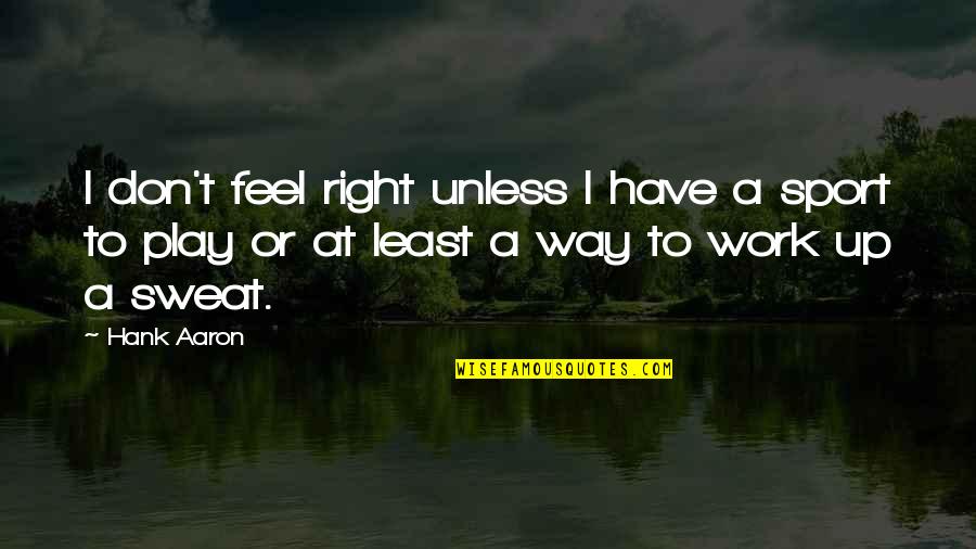 Groteska Znacenje Quotes By Hank Aaron: I don't feel right unless I have a