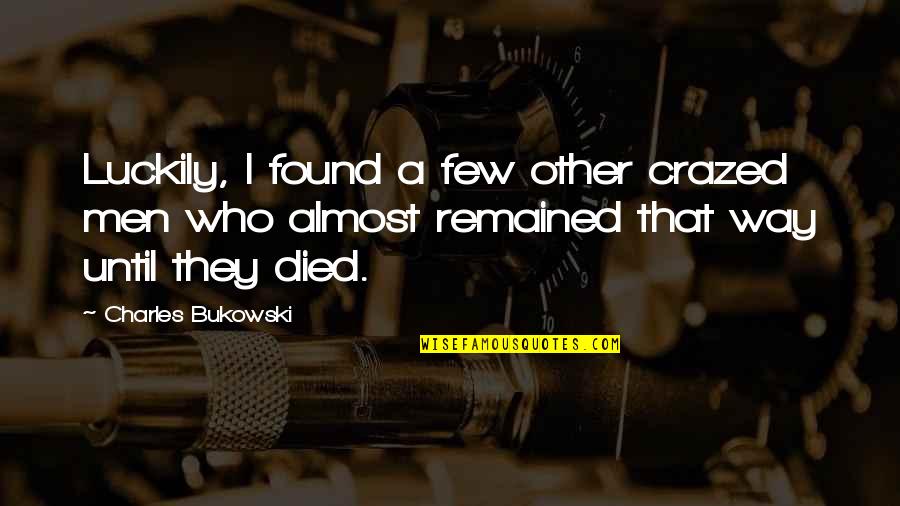 Grotesku Quotes By Charles Bukowski: Luckily, I found a few other crazed men Grotesku Quotes By Charles Bukowski: Luckily, I found a few other crazed men