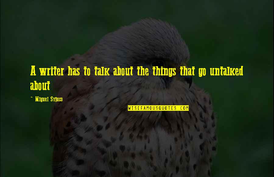 Grotesku Quotes By Miguel Syjuco: A writer has to talk about the things Grotesku Quotes By Miguel Syjuco: A writer has to talk about the things