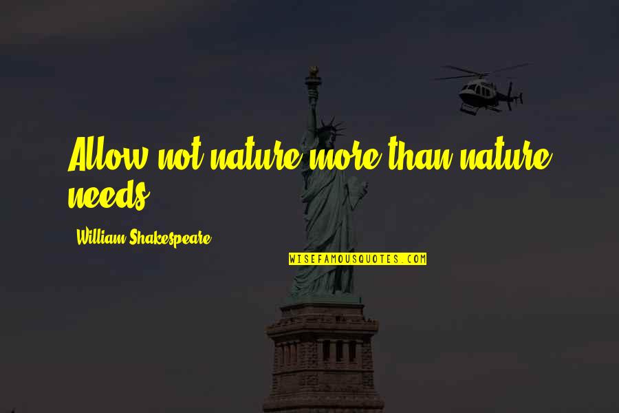 Grotesku Quotes By William Shakespeare: Allow not nature more than nature needs. Grotesku Quotes By William Shakespeare: Allow not nature more than nature needs.