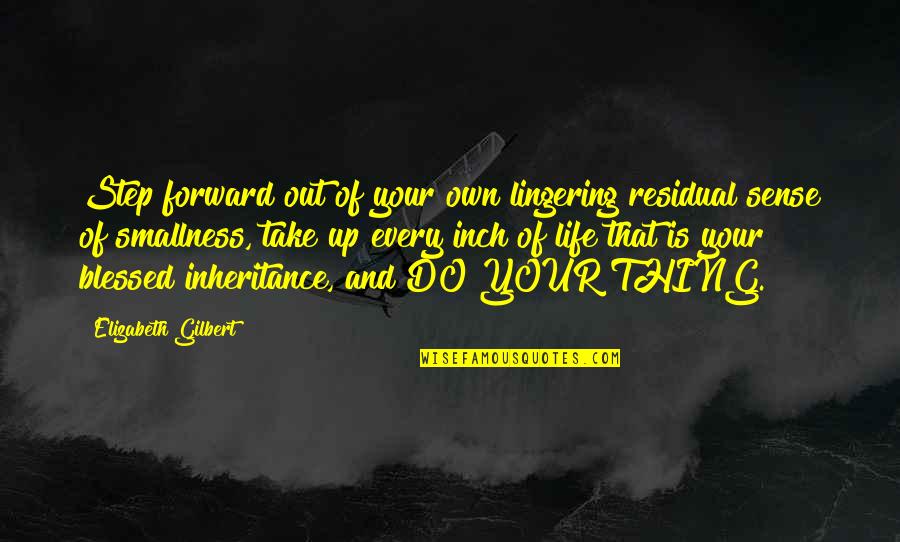 Grotesque Famous Quotes By Elizabeth Gilbert: Step forward out of your own lingering residual Grotesque Famous Quotes By Elizabeth Gilbert: Step forward out of your own lingering residual