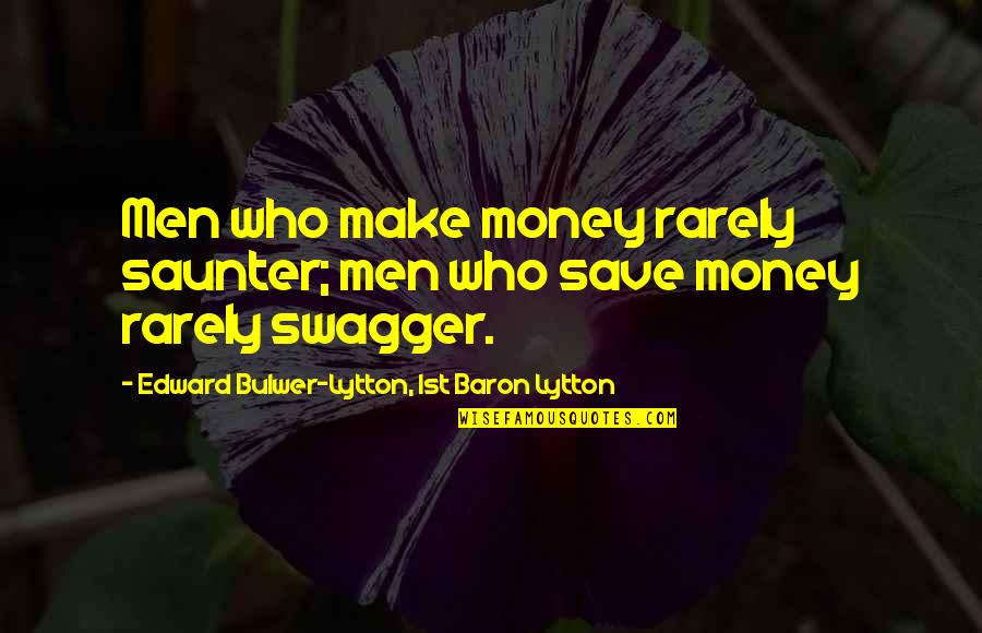 Grotesque Guardians Quotes By Edward Bulwer-Lytton, 1st Baron Lytton: Men who make money rarely saunter; men who