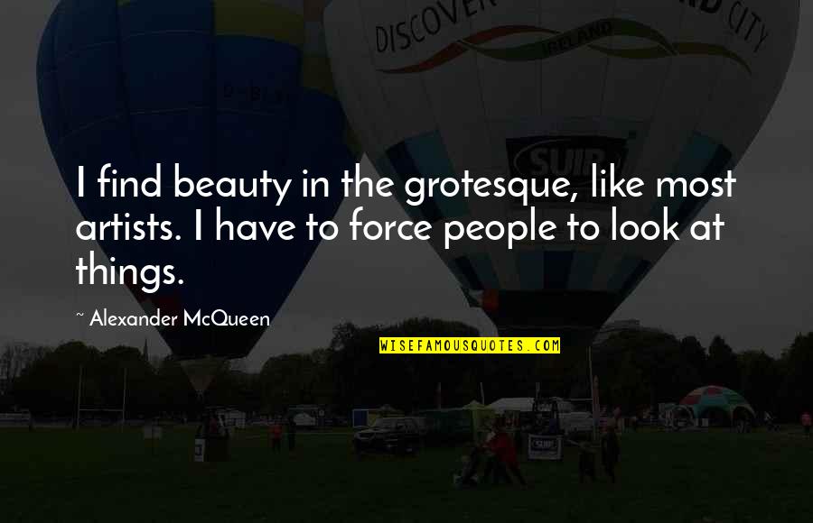 Grotesque Quotes By Alexander McQueen: I find beauty in the grotesque, like most