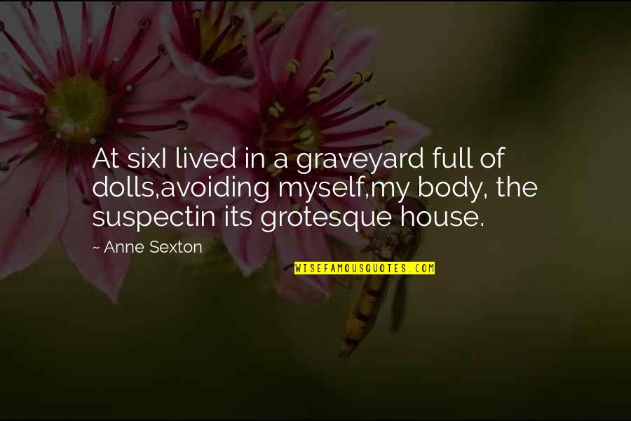 Grotesque Quotes By Anne Sexton: At sixI lived in a graveyard full of