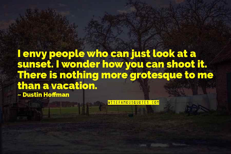 Grotesque Quotes By Dustin Hoffman: I envy people who can just look at