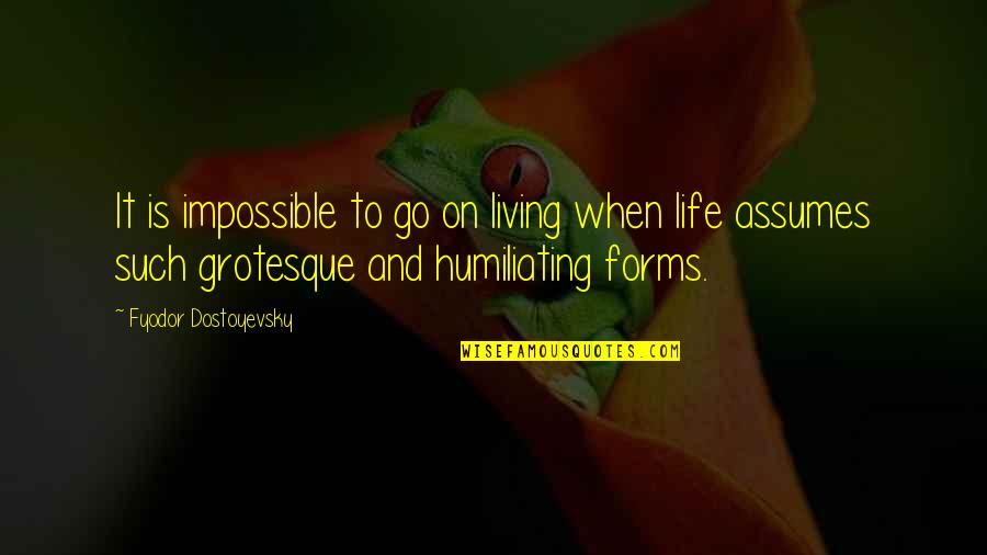 Grotesque Quotes By Fyodor Dostoyevsky: It is impossible to go on living when