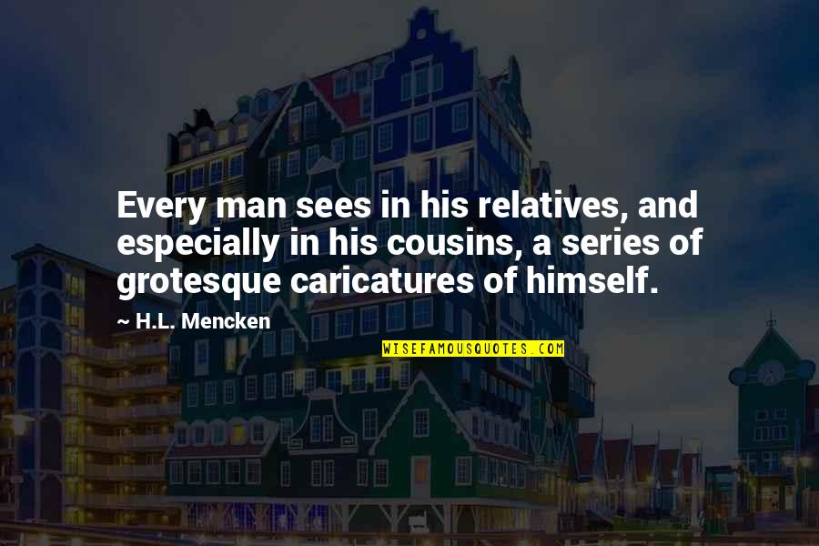 Grotesque Quotes By H.L. Mencken: Every man sees in his relatives, and especially