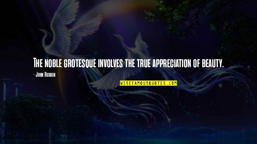 Grotesque Quotes By John Ruskin: The noble grotesque involves the true appreciation of