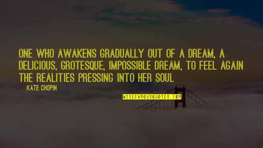 Grotesque Quotes By Kate Chopin: One who awakens gradually out of a dream,