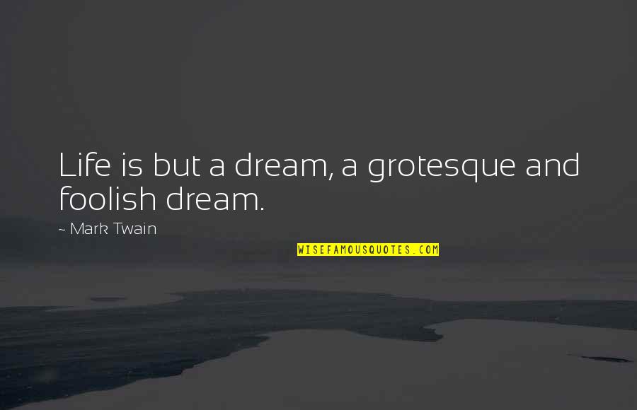 Grotesque Quotes By Mark Twain: Life is but a dream, a grotesque and