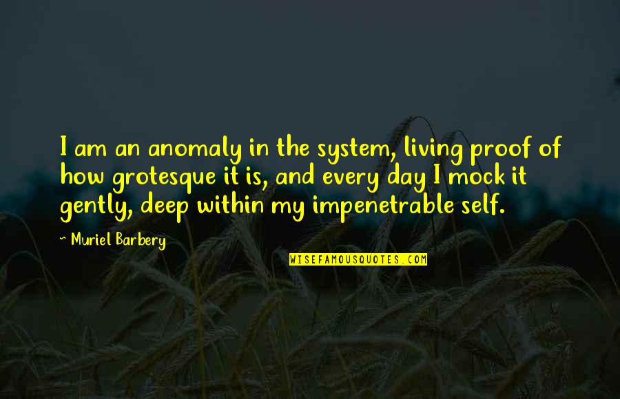 Grotesque Quotes By Muriel Barbery: I am an anomaly in the system, living