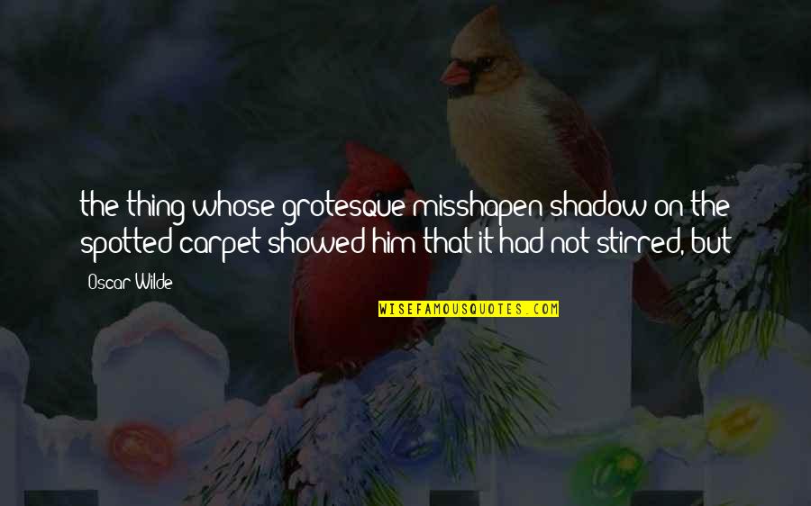 Grotesque Quotes By Oscar Wilde: the thing whose grotesque misshapen shadow on the