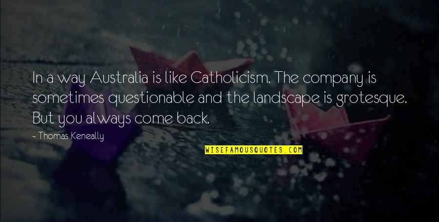 Grotesque Quotes By Thomas Keneally: In a way Australia is like Catholicism. The