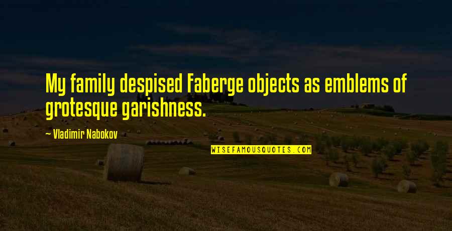 Grotesque Quotes By Vladimir Nabokov: My family despised Faberge objects as emblems of