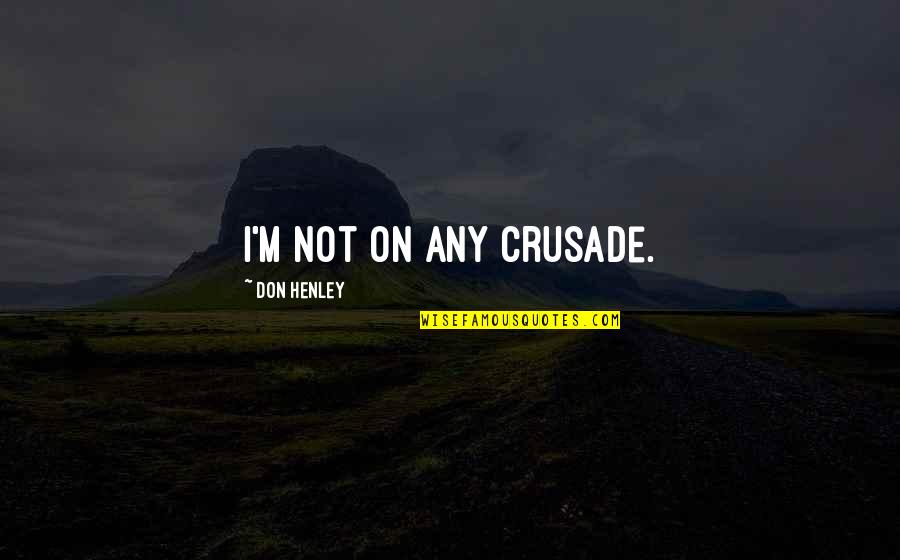 Grotesquely Quotes By Don Henley: I'm not on any crusade.