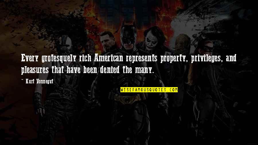 Grotesquely Quotes By Kurt Vonnegut: Every grotesquely rich American represents property, privileges, and