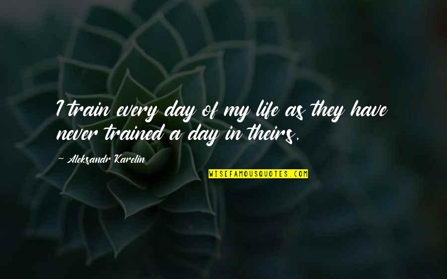 Grotesqueness Quotes By Aleksandr Karelin: I train every day of my life as