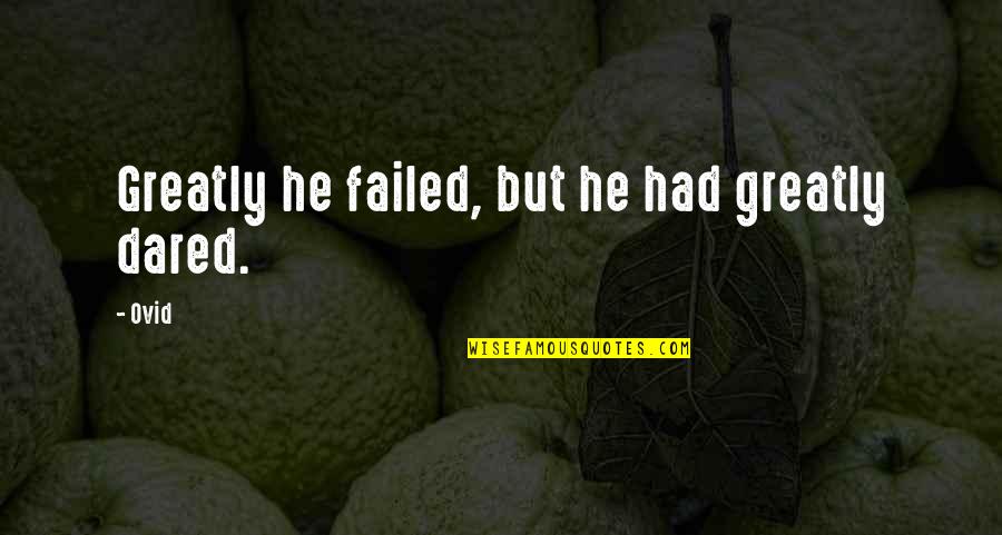 Grotesqueness Quotes By Ovid: Greatly he failed, but he had greatly dared.