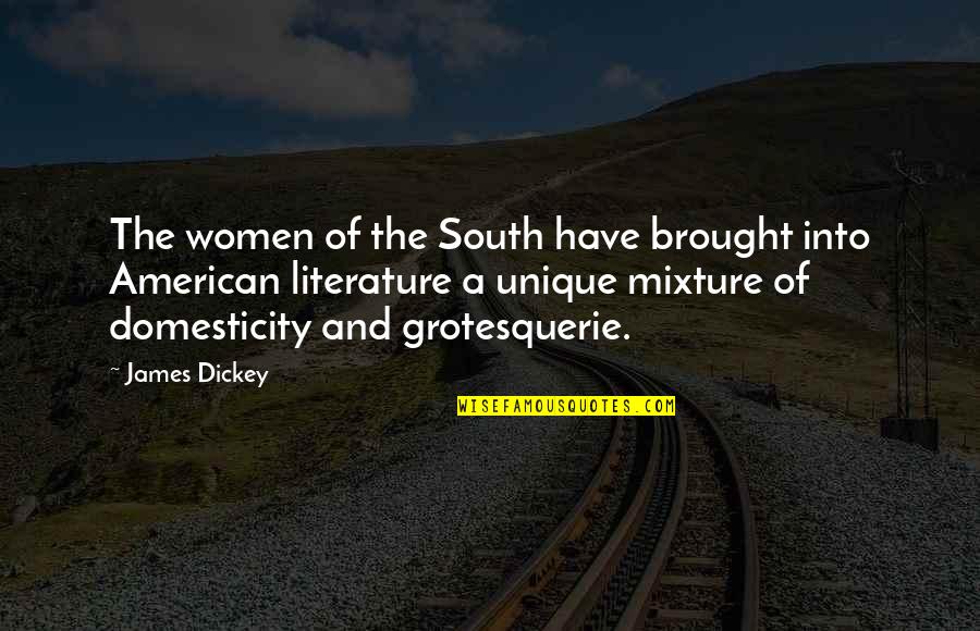 Grotesquerie Quotes By James Dickey: The women of the South have brought into