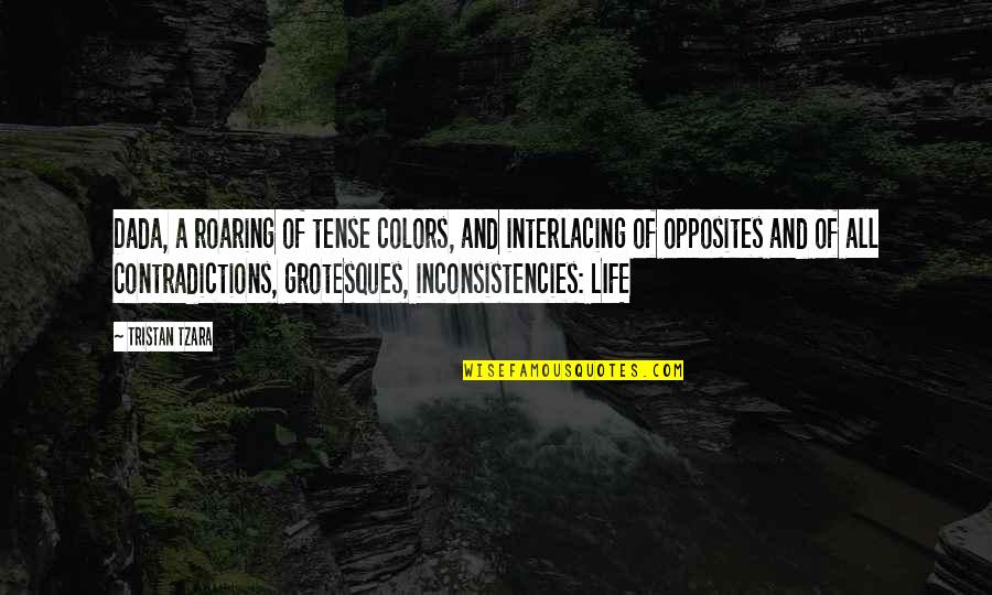Grotesques Quotes By Tristan Tzara: Dada, a roaring of tense colors, and interlacing