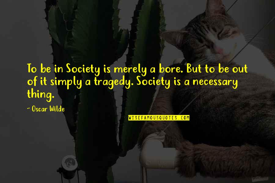 Grothendieck Quotes By Oscar Wilde: To be in Society is merely a bore.