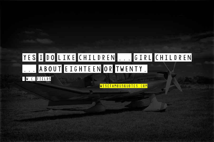 Grotjahn Sdsu Quotes By W.C. Fields: Yes I do like children ... Girl children