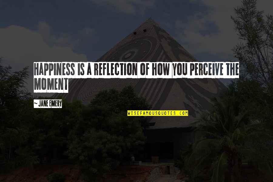 Groton Ma Quotes By Jane Emery: Happiness is a reflection of how you perceive