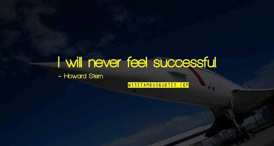 Grottiest Quotes By Howard Stern: I will never feel successful.