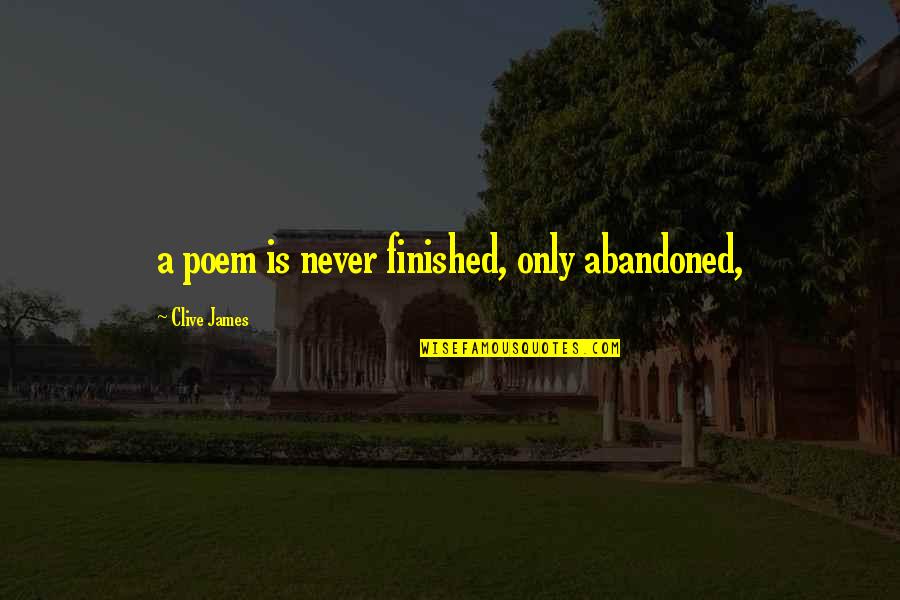 Grotton Lesions Quotes By Clive James: a poem is never finished, only abandoned,