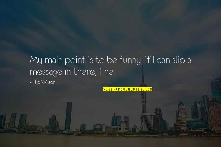 Grotton School Quotes By Flip Wilson: My main point is to be funny; if