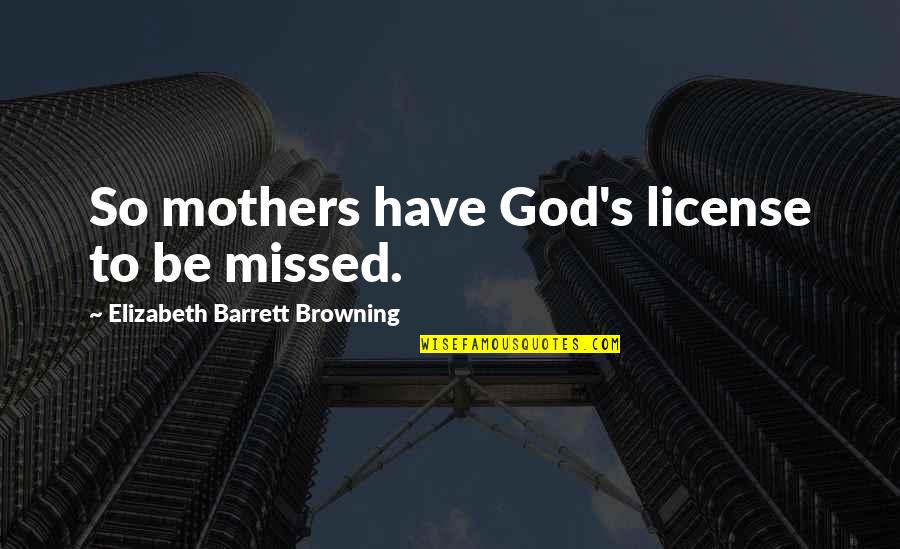 Grottos Quotes By Elizabeth Barrett Browning: So mothers have God's license to be missed.