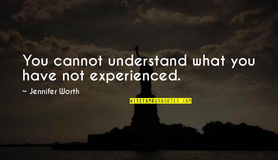 Grotty Pronunciation Quotes By Jennifer Worth: You cannot understand what you have not experienced. Grotty Pronunciation Quotes By Jennifer Worth: You cannot understand what you have not experienced.
