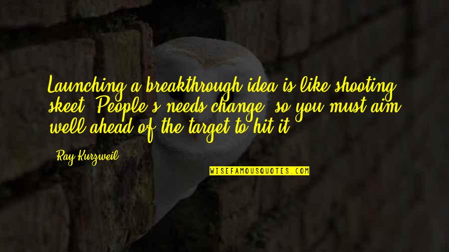 Grotty Quotes By Ray Kurzweil: Launching a breakthrough idea is like shooting skeet.