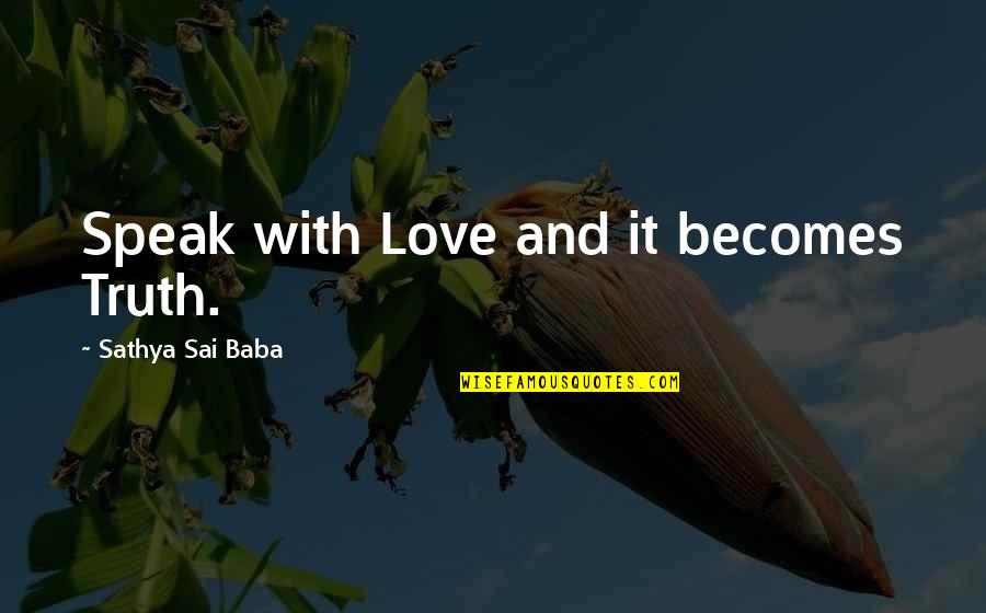 Grotty Quotes By Sathya Sai Baba: Speak with Love and it becomes Truth.