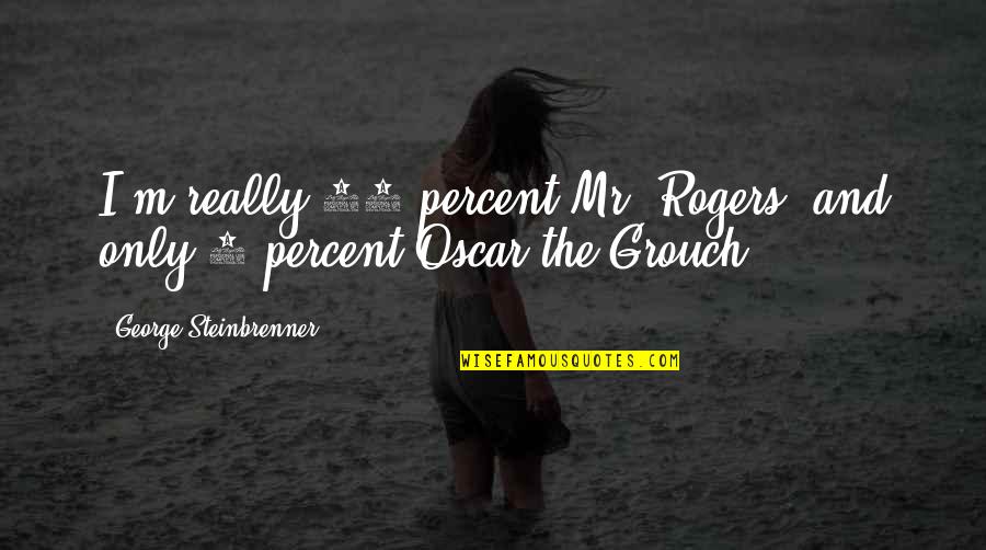 Grouch Quotes By George Steinbrenner: I'm really 95 percent Mr. Rogers, and only