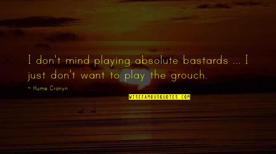 Grouch Quotes By Hume Cronyn: I don't mind playing absolute bastards ... I