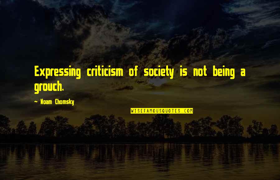 Grouch Quotes By Noam Chomsky: Expressing criticism of society is not being a