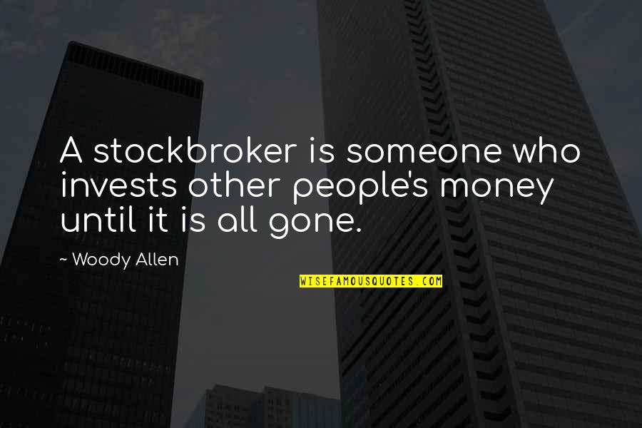 Grouchily Quotes By Woody Allen: A stockbroker is someone who invests other people's