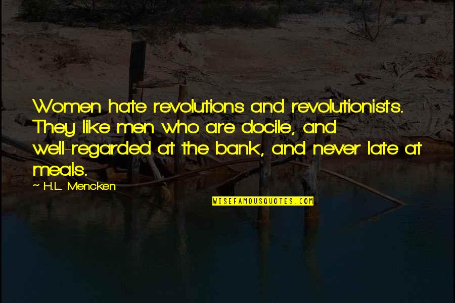 Grouchiness Quotes By H.L. Mencken: Women hate revolutions and revolutionists. They like men