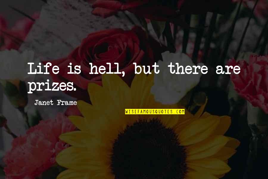 Grouchiness Quotes By Janet Frame: Life is hell, but there are prizes.