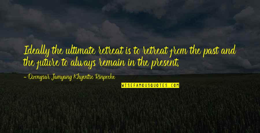 Groucho Marx Animal Crackers Quotes By Dzongsar Jamyang Khyentse Rinpoche: Ideally the ultimate retreat is to retreat from Groucho Marx Animal Crackers Quotes By Dzongsar Jamyang Khyentse Rinpoche: Ideally the ultimate retreat is to retreat from