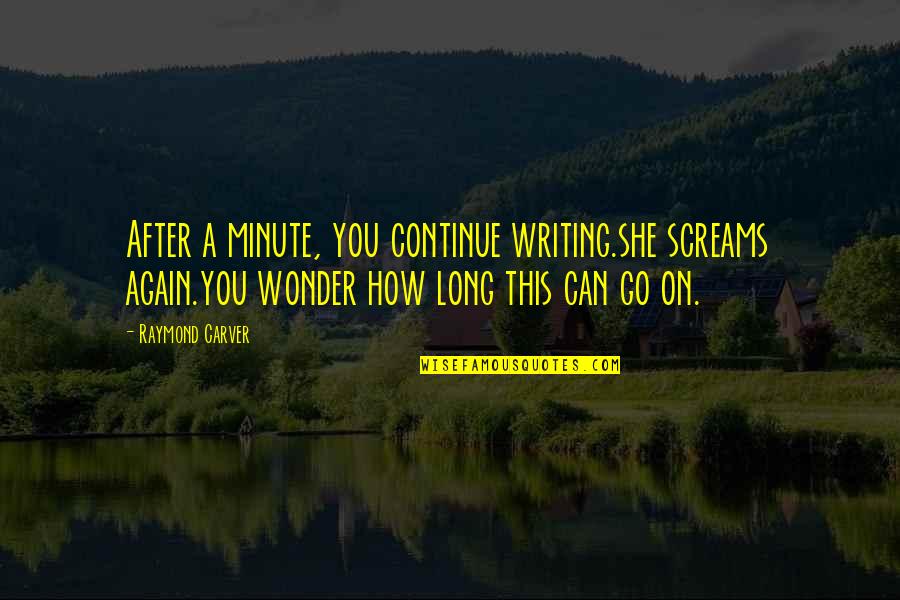 Groucho Marx Horse Feathers Quotes By Raymond Carver: After a minute, you continue writing.she screams again.you