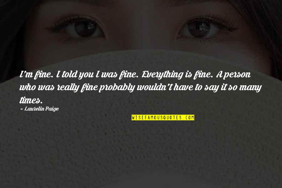 Groucho Marx Movie Quotes By Laurelin Paige: I'm fine. I told you I was fine. Groucho Marx Movie Quotes By Laurelin Paige: I'm fine. I told you I was fine.