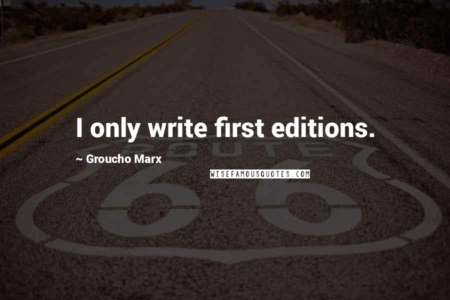 Groucho Marx quotes: I only write first editions.