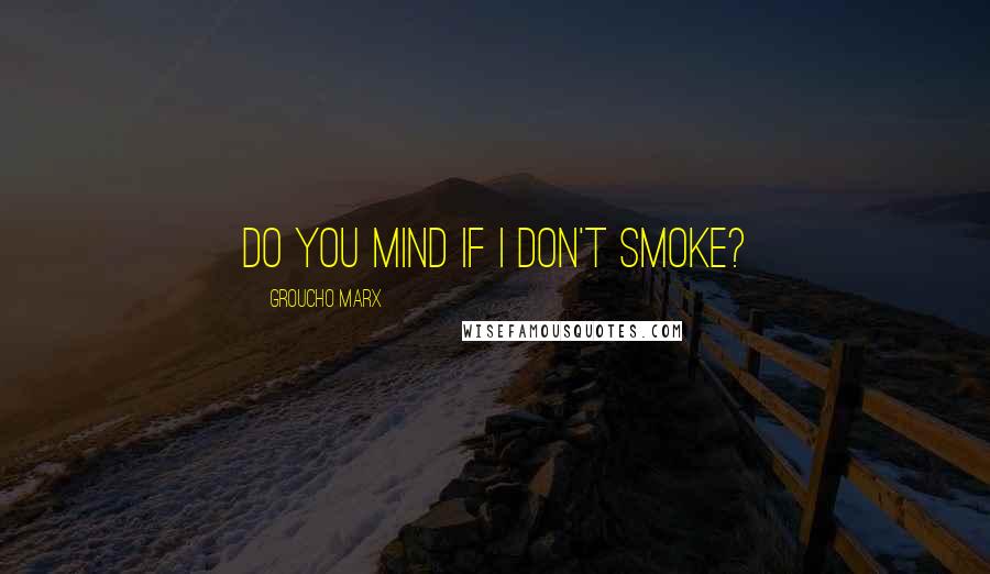 Groucho Marx quotes: Do you mind if I don't smoke?