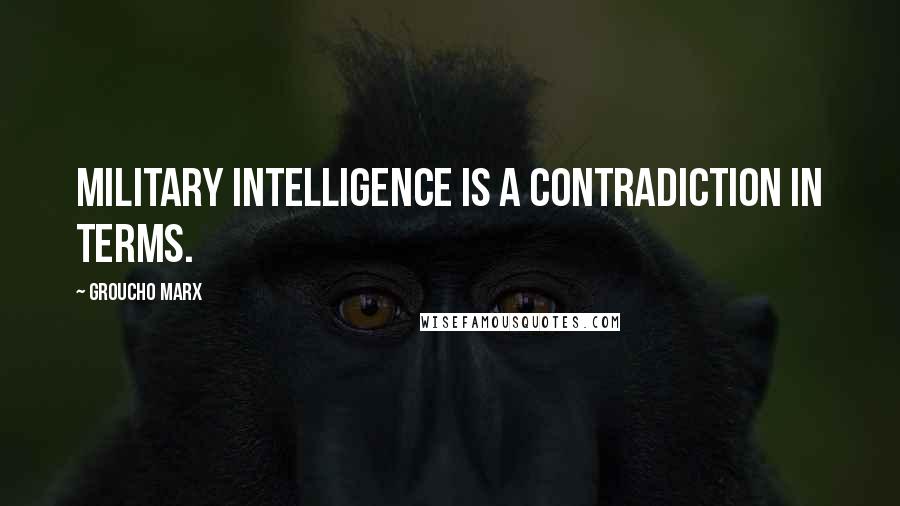 Groucho Marx quotes: Military intelligence is a contradiction in terms.